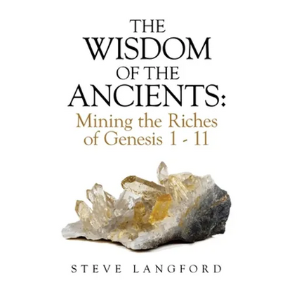 The Wisdom of the Ancients: Mining the Riches of Genesis 1 - 11 - Hardcover