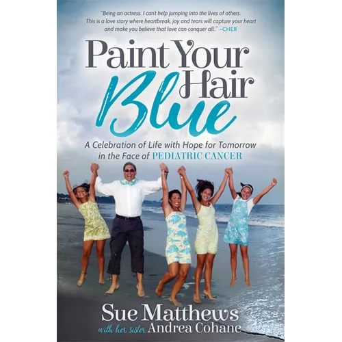 Paint Your Hair Blue: A Celebration of Life with Hope for Tomorrow in the Face of Pediatric Cancer - Paperback