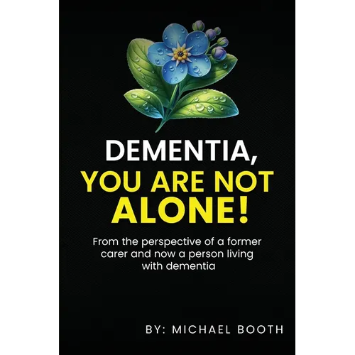 Dementia, You Are Not Alone!: From the perspective of a former carer and now a person living with dementia - Paperback