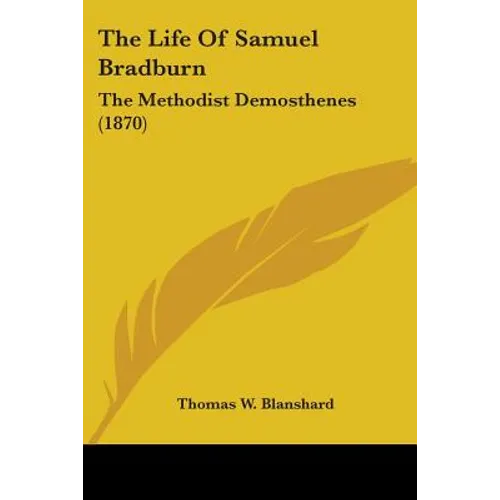 The Life Of Samuel Bradburn: The Methodist Demosthenes (1870) - Paperback