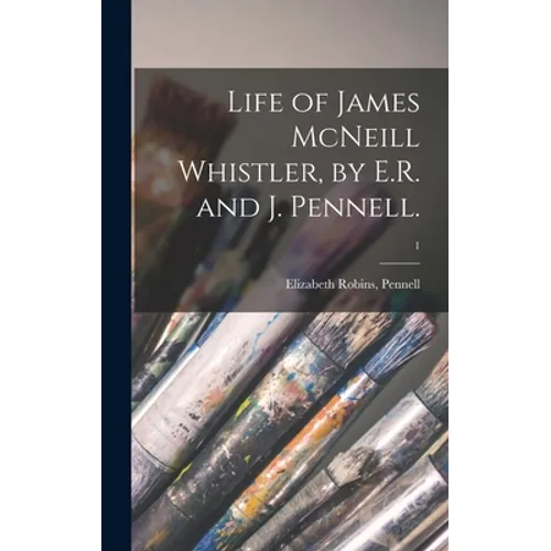 Life of James McNeill Whistler, by E.R. and J. Pennell.; 1 - Hardcover