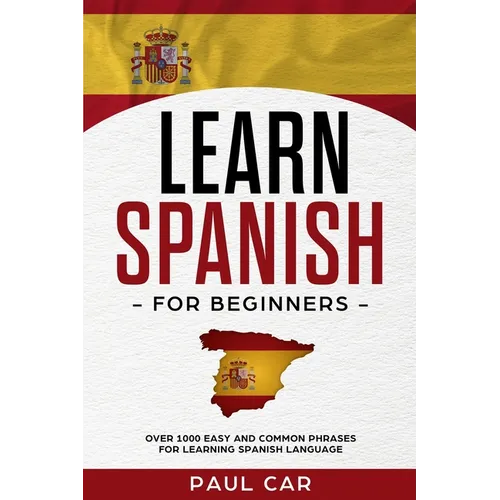 Learn Spanish For Beginners: Over 1000 Easy And Common Phrases For Learning Spanish Language - Paperback
