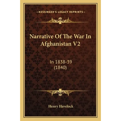 Narrative Of The War In Afghanistan V2: In 1838-39 (1840) - Paperback