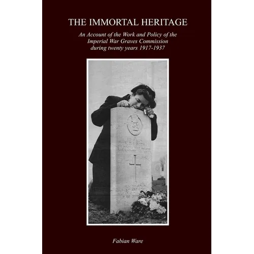 The Immortal Heritage: An Account Of The Work And Policy Of The Imperial War Graves Commission During Twenty Years 1917-1937 - Paperback