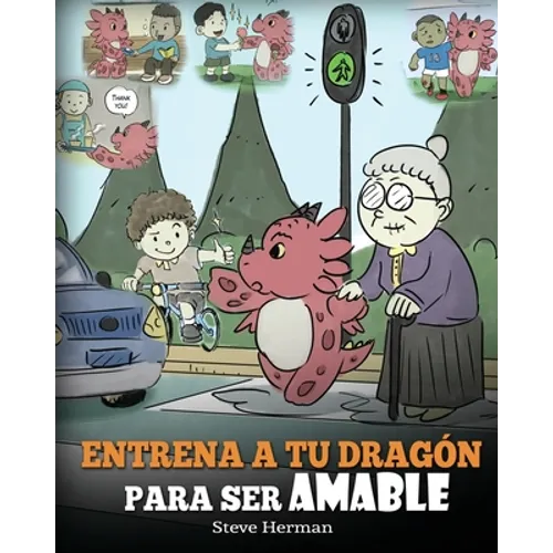 Entrena a tu Dragón para ser Amable: (Train Your Dragon To Be Kind) Un adorable cuento infantil para enseñarles a los niños a ser amables, atentos, ge - Paperback