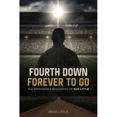Fourth Down, Forever to Go: The Improbable Biography of Ken Little - Paperback