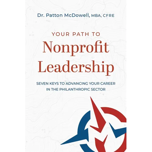 Your Path to Nonprofit Leadership: Seven Keys to Advancing Your Career in the Philanthropic Sector - Paperback