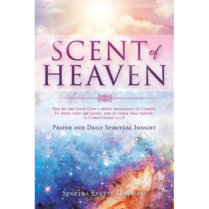SCENT OF HEAVEN For we are unto God a sweet fragrance of Christ, in them that are saved, and in them that perish: (2 Corinthians 2:17) - Paperback