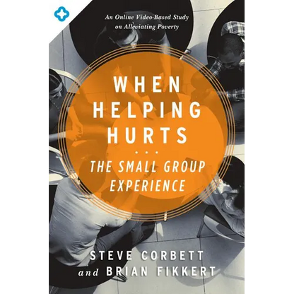 When Helping Hurts: The Small Group Experience: An Online Video-Based Study on Alleviating Poverty - Paperback