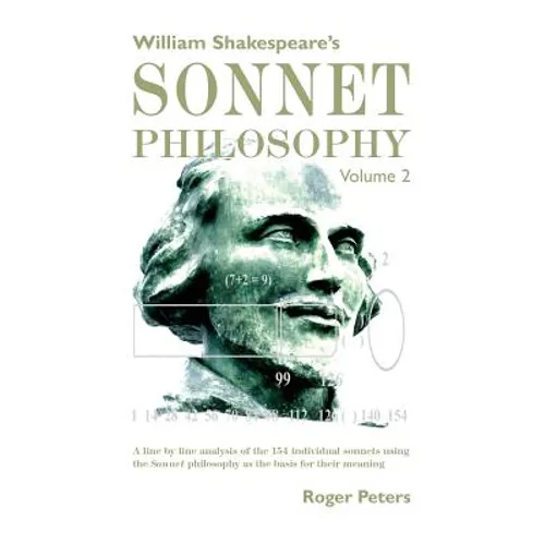 William Shakespeare's Sonnet Philosophy Volume 2: A line by line analysis of the 154 individual sonnets using the Sonnet philosophy as the basis for t - Paperback