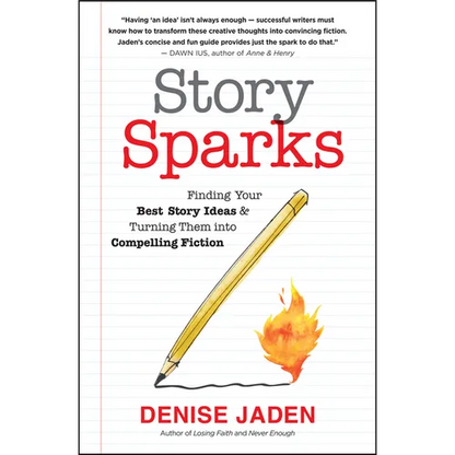 Story Sparks: Finding Your Best Story Ideas and Turning Them Into Compelling Fiction - Paperback