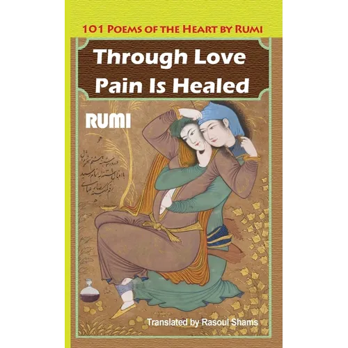 Through Love Pain Is Healed: 101 Poems of the Heart - Paperback