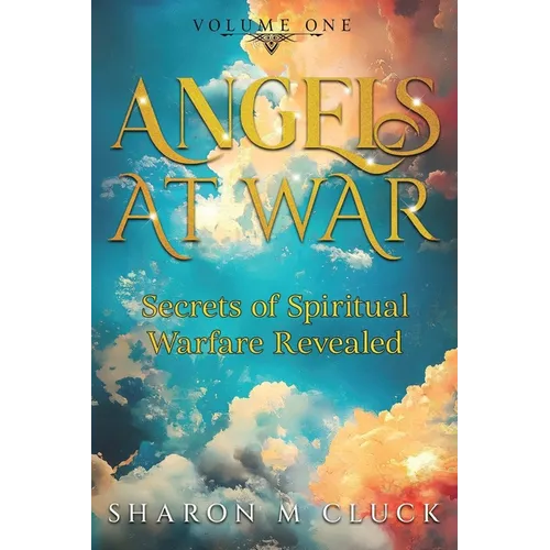 Angels At War: Secrets of Spiritual Warfare Revealed: - Paperback