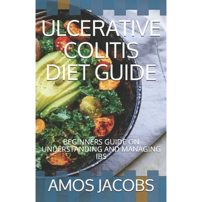 Ulcerative Colitis Diet Guide: Beginners Guide on Understanding and Managing Ibs - Paperback
