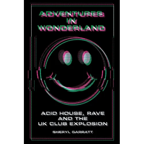Adventures In Wonderland: Acid House, Rave and the UK Club Explosion - Paperback