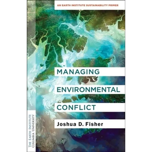 Managing Environmental Conflict: An Earth Institute Sustainability Primer - Hardcover