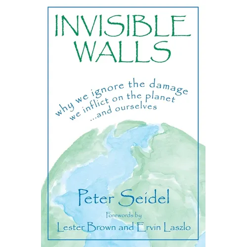 Invisible Walls: Why We Ignore the Damage We Inflict on the Planet--And Ourselves - Hardcover