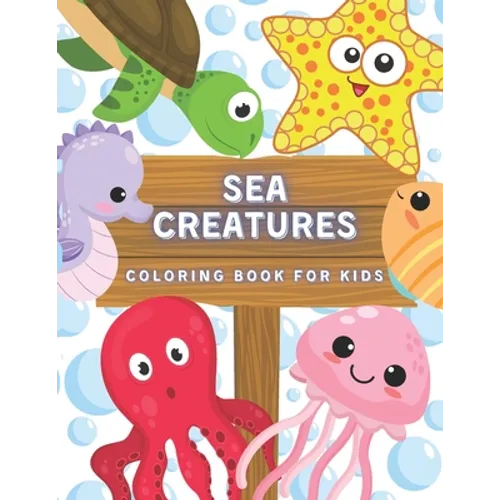 Sea Creatures Coloring Book For Kids: Ocean Animals And Underwater Life (Fish, Jellyfish, Octopus, Turtle), Simple Picture For Todllers, Aged 3+ - Paperback