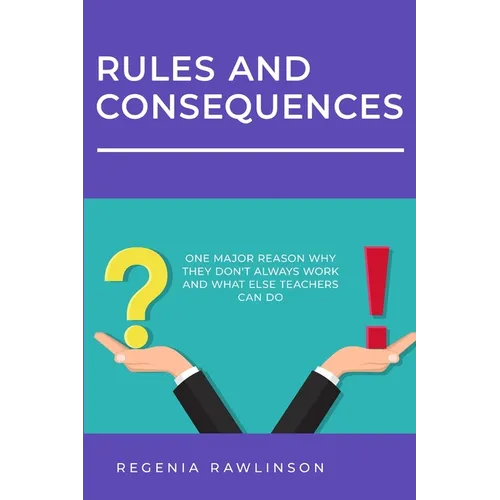 Rules and Consequences: One Major Reason Whay They Don't Always Work and What Else Teachers Can Do - Paperback