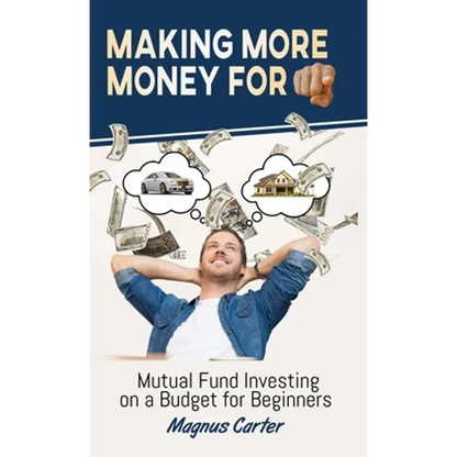 Making More Money for You!: Mutual Fund Investing on a Budget for Beginners - Hardcover