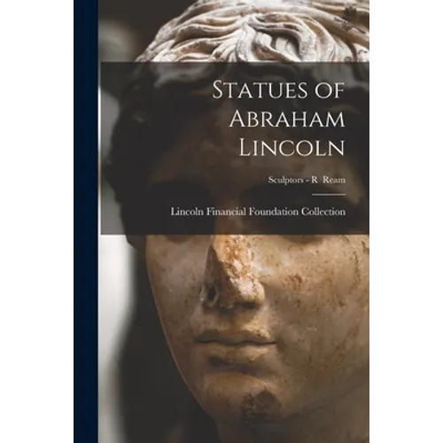 Statues of Abraham Lincoln; Sculptors - R Ream - Paperback