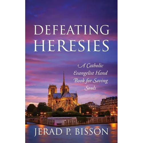 Defeating Heresies: A Catholic Evangelist Handbook for Saving Souls - Paperback
