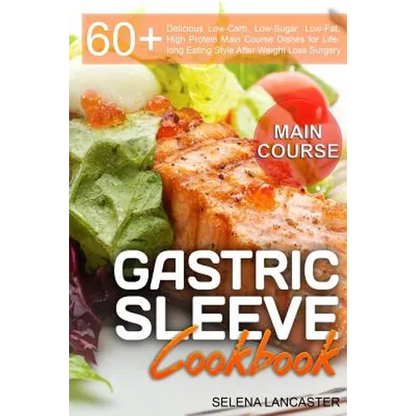 Gastric Sleeve Cookbook: MAIN COURSE - 60 Delicious Low-Carb, Low-Sugar, Low-Fat, High Protein Main Course Dishes for Lifelong Eating Style Aft - Paperback