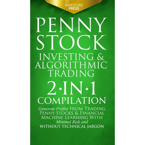 Penny Stock Investing & Algorithmic Trading: 2-in-1 Compilation Generate Profits from Trading Penny Stocks & Financial Machine Learning With Minimal R - Hardcover