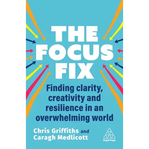 The Focus Fix: Finding Clarity, Creativity and Resilience in an Overwhelming World - Paperback