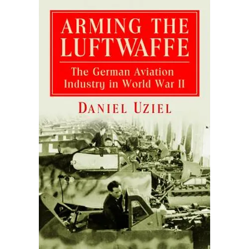 Arming the Luftwaffe: The German Aviation Industry in World War II - Paperback