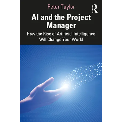 AI and the Project Manager: How the Rise of Artificial Intelligence Will Change Your World - Paperback