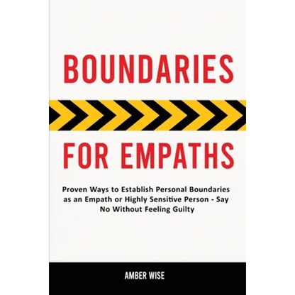 Boundaries for Empaths: Proven Ways to Establish Personal Boundaries as an Empath or Highly Sensitive Person - Say No Without Feeling Guilty - Paperback