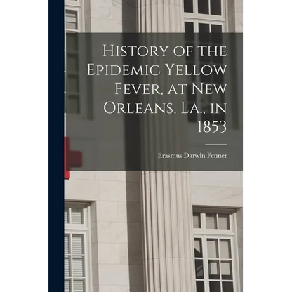 History of the Epidemic Yellow Fever, at New Orleans, La., in 1853 - Paperback