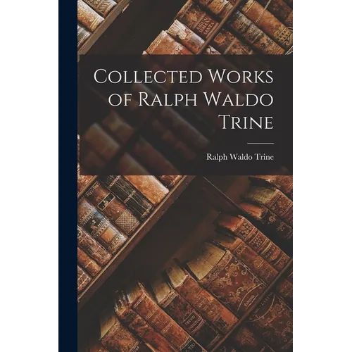 Collected Works of Ralph Waldo Trine - Paperback