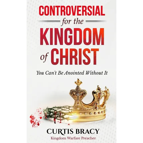 Controversial for the Kingdom of Christ: You Can't Be Anointed Without It - Hardcover