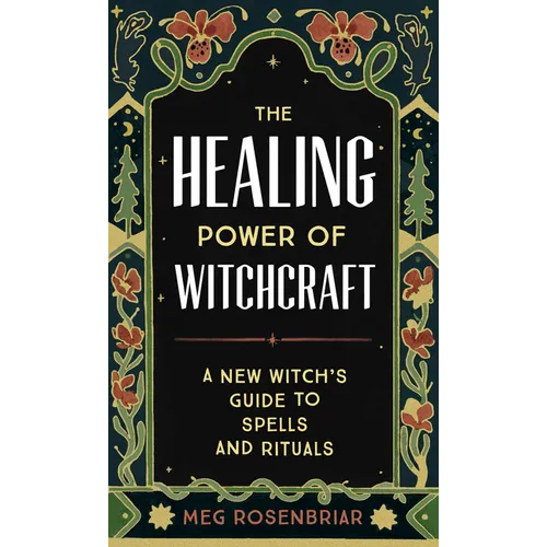 The Healing Power of Witchcraft: A New Witch's Guide to Spells and Rituals - Paperback