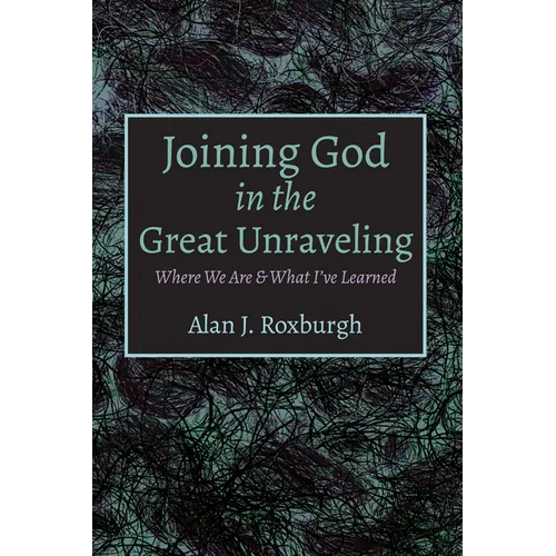 Joining God in the Great Unraveling: Where We Are & What I've Learned - Paperback