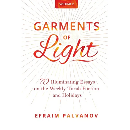 Garments of Light: 70 Illuminating Essays on the Weekly Torah Portion and Holidays, Volume 2 - Paperback
