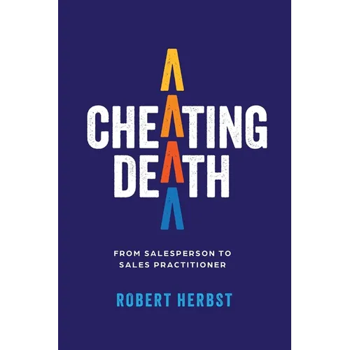 Cheating Death: From Salesperson to Sales Practitioner, Making B2B Sales a Life of Meaning - Paperback