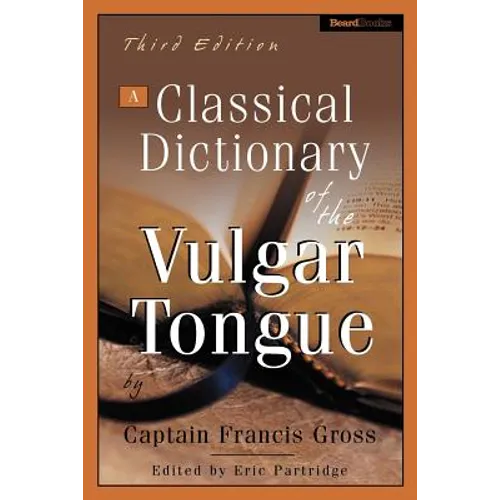A Classical Dictionary of the Vulgar Tongue - Paperback