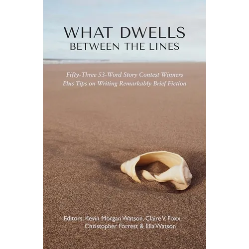 What Dwells between the Lines: Fifty-Three 53-Word Story Contest Winners Plus Tips on Writing Remarkably Brief Fiction - Paperback