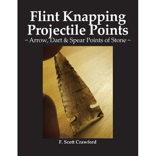 Flint Knapping Projectile Points: Arrow, Dart & Spear Points of Stone - Paperback