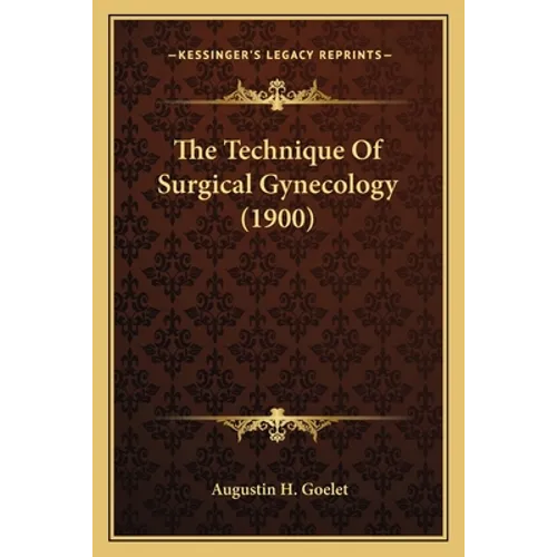 The Technique Of Surgical Gynecology (1900) - Paperback