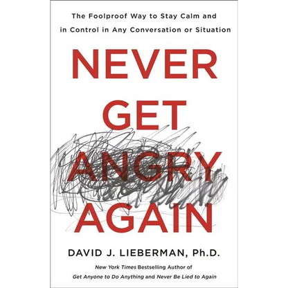 Never Get Angry Again: The Foolproof Way to Stay Calm and in Control in Any Conversation or Situation - Paperback