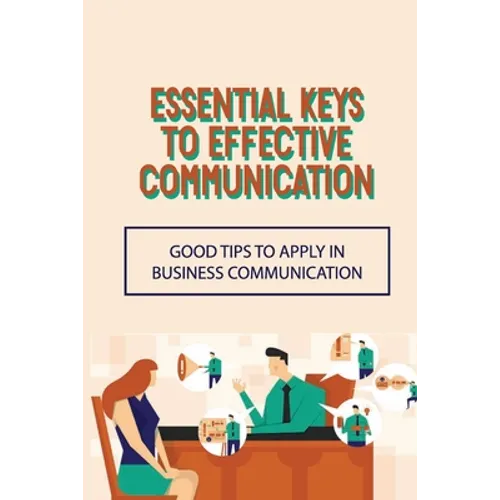 Essential Keys To Effective Communication: Good Tips To Apply In Business Communication: Communication Challenge - Paperback