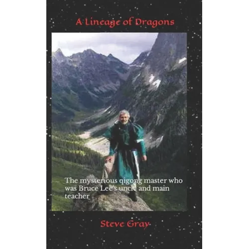 A Lineage of Dragons: The mysterious qigong master who was Bruce Lee's uncle and main teacher - Paperback