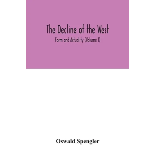 The decline of the West; Form and Actuality (Volume I) - Paperback