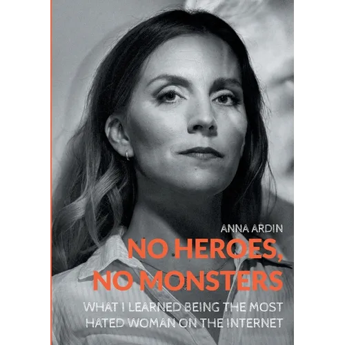 No Heroes, No Monsters: What I Learned Being the Most Hated Woman on the Internet - Paperback