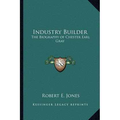 Industry Builder: The Biography of Chester Earl Gray - Paperback