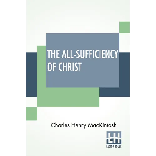 The All-Sufficiency Of Christ: From Miscellaneous Writings Of C. H. Mackintosh, Volume I - Paperback